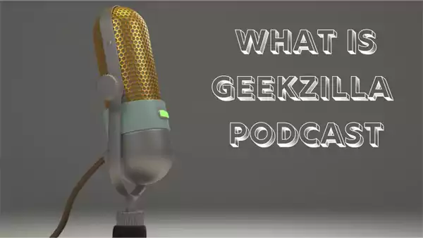 What Is Geekzilla Podcast