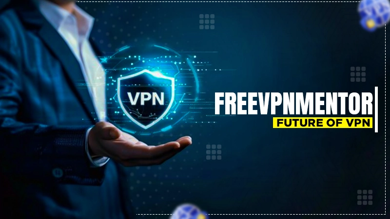 freevpnmentor future of vpn