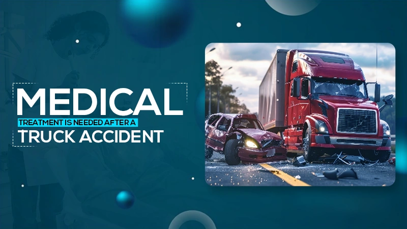 why timely medical treatment is needed after a truck accident