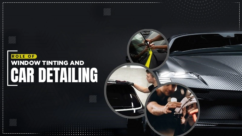 role of window tinting and car detailing