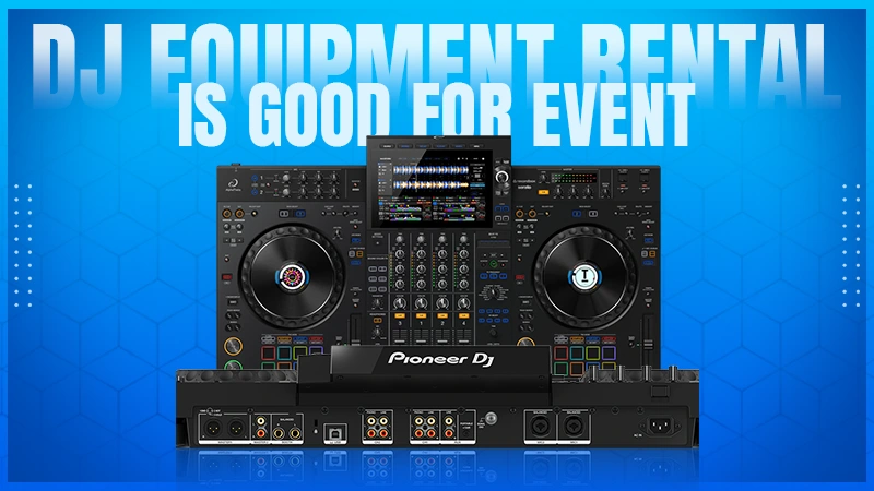 why dj equipment rental is good for event