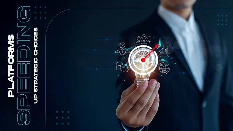 platforms speeding up strategic choices